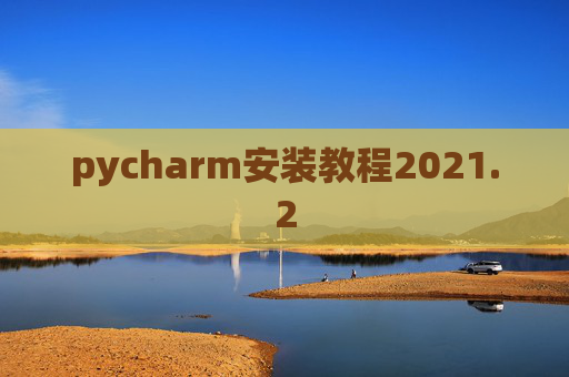 pycharm安装教程2021.2 pycharm安装教程2021.2