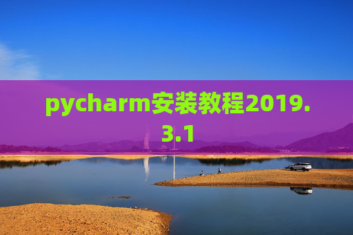pycharm安装教程2019.3.1 pycharm安装教程2019.3.1